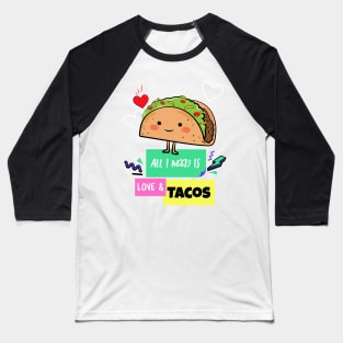 All I need is Love and Tacos Baseball T-Shirt